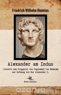 Alexander am Indus - Libretto zum Singspiel von Sigismund von Neukomm zur Kronung von Zar Alexander I.