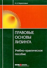 Правовые основы лизинга: учебно-практическое пособие. Кирилловых А.А.