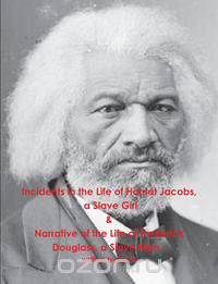 Incidents in the Life of Harriet Jacobs, a Slave Girl & Narrative of the Life of Frederick Douglass, a Slave Man - Written by Them