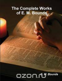 The Complete Works of E. M. Bounds (on prayer)