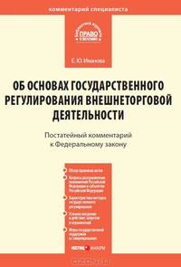 Комментарий к Федеральному закону от 8 декабря 2003 г. № 164-ФЗ "Об основах государственного регулирования внешнеторговой деятельности". Постатейный