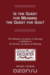 Is the Quest for Meaning the Quest for God? The Religious Ascription of Meaning in Relation to the Secular Ascription of Meaning