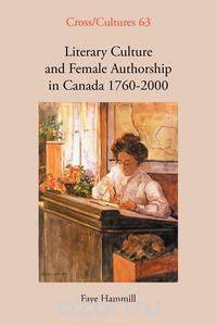 Literary Culture and Female Authorship in Canada 1760-2000.