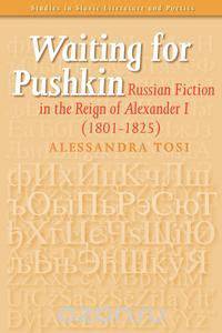 Waiting for Pushkin. Russian Fiction in the Reign of Alexander I (1801-1825).