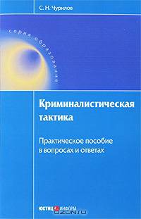 Криминалистическая тактика. Практическое пособие в вопросах и ответах. Чурилов С.Н.