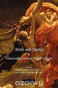 Birth and Death in Nineteenth-Century French Culture.