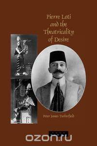 Pierre Loti and the Theatricality of Desire.