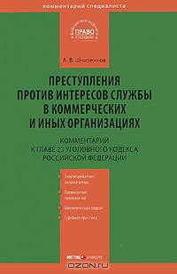 Комментарий к главе 23 Уголовного кодекса Российской Федерации "Преступления против интересов службы в коммерческих и иных организациях" (постатейный) - 2 изд.