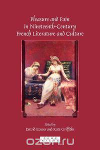 Pleasure and Pain in Nineteenth-Century French Literature and Culture.
