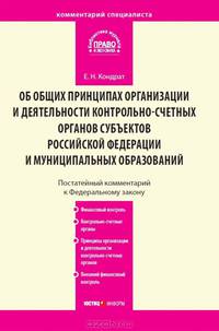 Комментарий к Федеральному закону от 7 февраля 2011г. № 6-ФЗ "Об общих принципах организации и деятельности контрольно-счетных органов субъектов Российской Федерации и муниципальных образований" (постатейный)