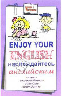 Enjoy your English: наслаждайтесь английским. Игры, скороговорки, загадки, анекдоты