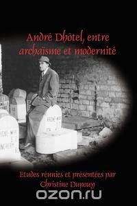 Andre Dhotel, Entre Archaisme Et Modernite