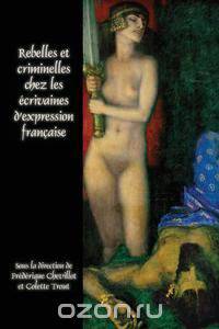 Rebelles Et Criminelles Chez Les Ecrivaines D