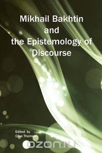 Mikhail Bakhtin and the Epistemology of Discours