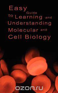 Easy Guide to Learning and Understanding Molecular and Cell Biology