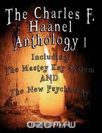 The Charles F. Haanel Anthology I. Including