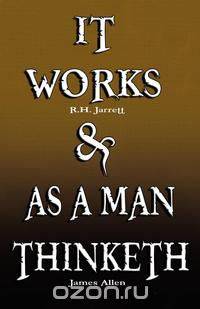 It Works by R.H. Jarrett AND As A Man Thinketh by James Allen