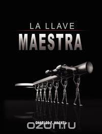 La Llave Maestra / The Master Key System by Charles F. Haanel