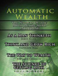 Automatic Wealth, The Secrets of the Millionaire Mind-Including