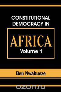 Constitutional Democracy in Africa. Vol. 1. Structures, Powers and Organising Principles of Government