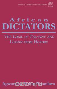 African Dictators. the Logic of Tyrany and Lesson from History