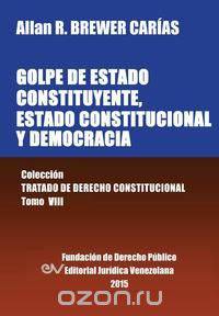 GOLPE DE ESTADO CONSTITUYENTE, ESTADO CONSTITUCIONAL Y DEMOCRACIA
