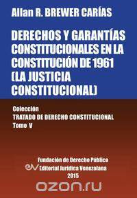 DERECHOS Y GARANTIAS CONSTITUCIONALES EN LA CONSTITUCION DE 1961 (LA JUSTICIA CONSTITUCIONAL)