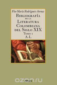 Bibliografia de la literatura colombiana del siglo XIX - Tomo I (A-L)