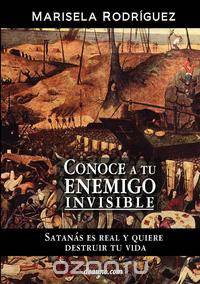 Conoce a Tu Enemigo Invisible - Satanas Es Real y Quiere Destruir Tu Vida