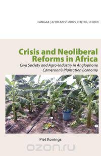 Crisis and Neoliberal Reforms in Africa. Civil Society and Agro-Industry in Anglophone Cameroon