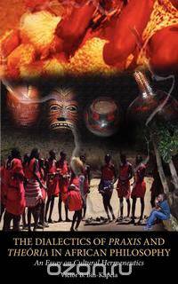 The Dialectics of Praxis and Theoria in African Philosophy. An Essay on Cultural Hermeneutics