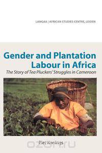 Gender and Plantation Labour in Africa. The Story of Tea Pluckers