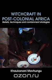Witchcraft in Post-colonial Africa. Beliefs, techniques and containment strategies