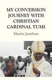 My Conversion Journey with Christian Cardinal Tumi
