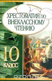 Хрестоматия по внеклассному чтению. 10 класс