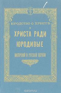 Юродство о Христе и Христа ради юродивые Восточной и Русской церкви