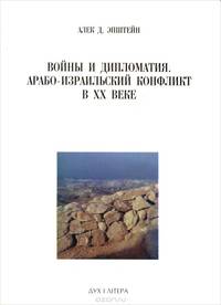 Войны и дипломатия. Арабо-израильский конфликт в XX веке