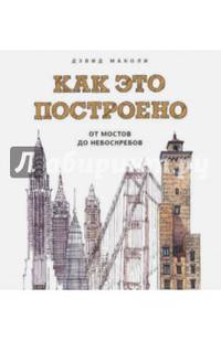 Как это построено: от мостов до небоскребов. Иллюстрированная энциклопедия
