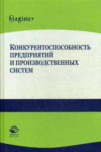 Конкурентоспособность предприятий и производственных систем. Учебное пособие для студентов вузов. Гриф УМЦ "Профессиональный учебник"