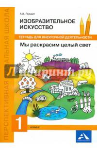 Изобразительное искусство. Мы раскрасим целый свет. 1 класс. Тетрадь для внеурочной деятельности