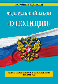 Федеральный закон &quot;О полиции&quot;: текст с изменениями и дополнениями на 2015 г.