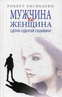 Мужчина и женщина. Цена одной ошибки: роман-психологическая драма. Енгибарян Р. В.