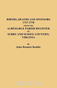 Births, Deaths and Sponsors, 1717-1778 from the Albemarle Parish Register of Surry and Sussex Counties, Virginia