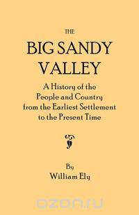 The Big Sandy Valley. a History of the People and Country from the Earliest Settlement to the Present Time