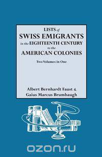 Lists of Swiss Emigrants in the Eighteenth Century to the American Colonies. Two Volumes in One