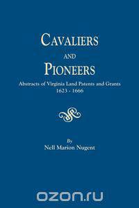 Cavaliers and Pioneers. Abstracts of Virginia Land Patents and Grants, 1623-1666