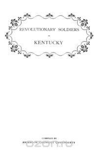 Revolutionary Soldiers in Kentucky. a Roll of the Officers of Virginia Line Who Received Land Bounties; A Roll of Hte Revolutionary Pensioners in Kent