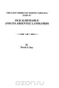 Old Albemarle and Its Absentee Landlords. Originally published as The Lost Tribes of North Carolina, Part IV