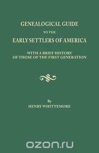 Genealogical Guide to the Early Settlers of America, with a Brief History of Those of the First Generation