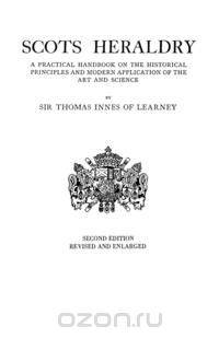 Scots Heraldry. a Practical Handbook on the Historical Principles and Modern Application of the Art and Science